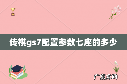 传祺gs7配置参数七座的多少