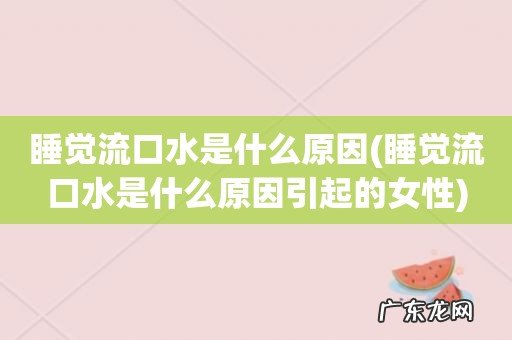 睡觉流口水是什么原因引起的女性 睡觉流口水是什么原因