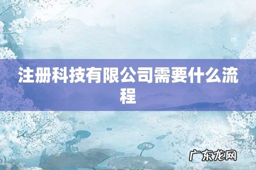 注册科技有限公司需要什么流程