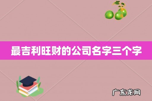 最吉利旺财的公司名字三个字