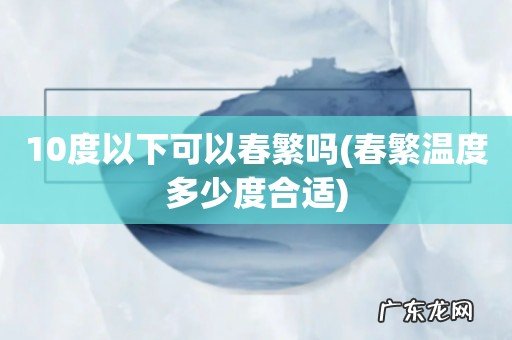 春繁温度多少度合适 10度以下可以春繁吗