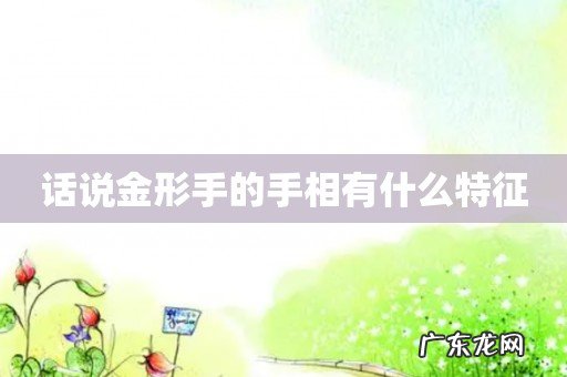 话说金形手的手相有什么特征