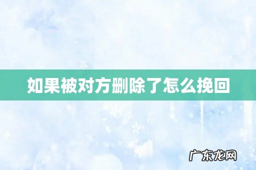 如果被对方删除了怎么挽回