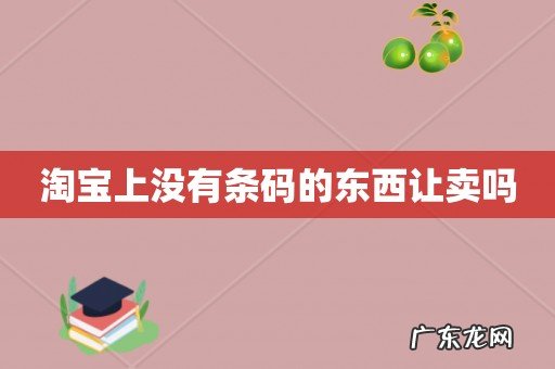 淘宝上没有条码的东西让卖吗