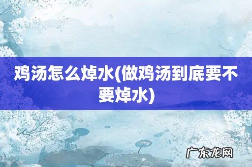 做鸡汤到底要不要焯水 鸡汤怎么焯水