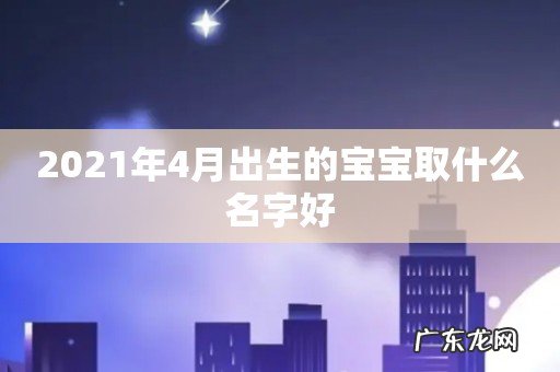 2021年4月出生的宝宝取什么名字好