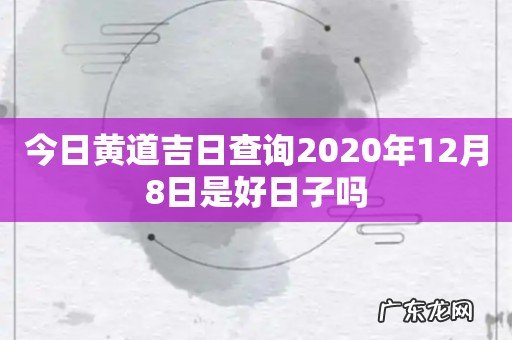 今日黄道吉日查询2020年12月8日是好日子吗