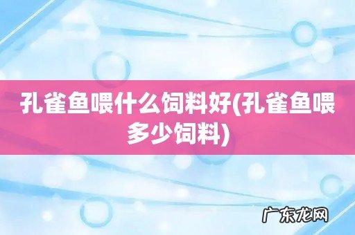 孔雀鱼喂多少饲料 孔雀鱼喂什么饲料好