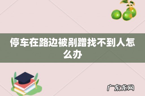 停车在路边被剐蹭找不到人怎么办