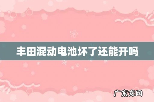丰田混动电池坏了还能开吗