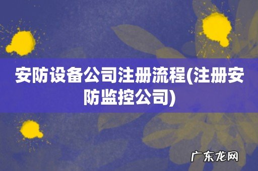 注册安防监控公司 安防设备公司注册流程