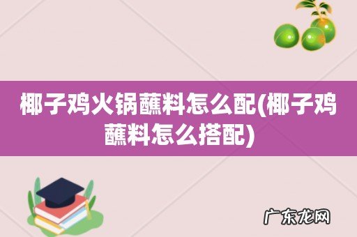 椰子鸡蘸料怎么搭配 椰子鸡火锅蘸料怎么配