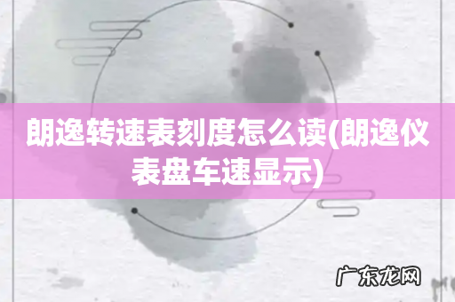 朗逸仪表盘车速显示 朗逸转速表刻度怎么读