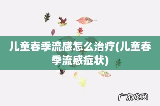 儿童春季流感症状 儿童春季流感怎么治疗