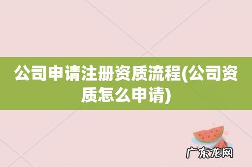公司资质怎么申请 公司申请注册资质流程