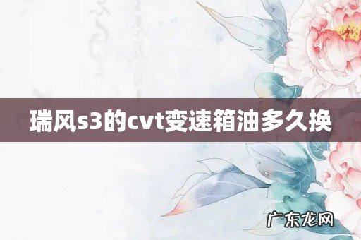 瑞风s3的cvt变速箱油多久换