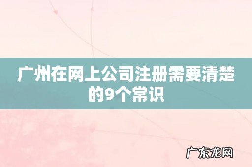 广州在网上公司注册需要清楚的9个常识