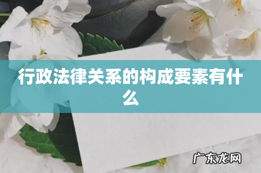 行政法律关系的构成要素有什么
