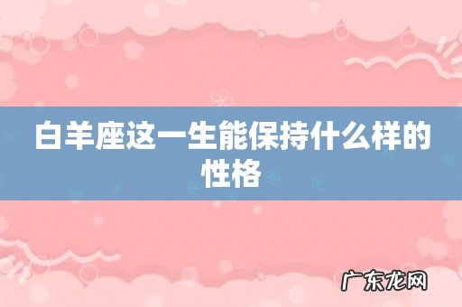 白羊座这一生能保持什么样的性格