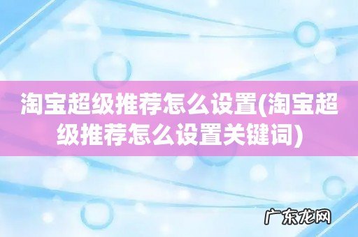 淘宝超级推荐怎么设置关键词 淘宝超级推荐怎么设置