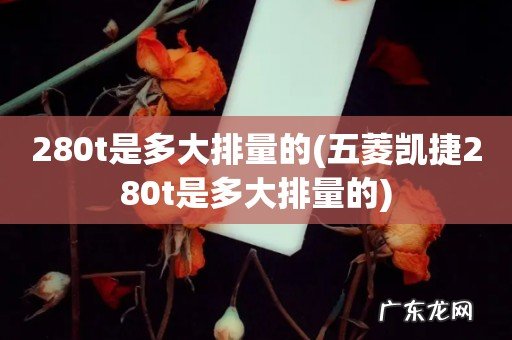 五菱凯捷280t是多大排量的 280t是多大排量的