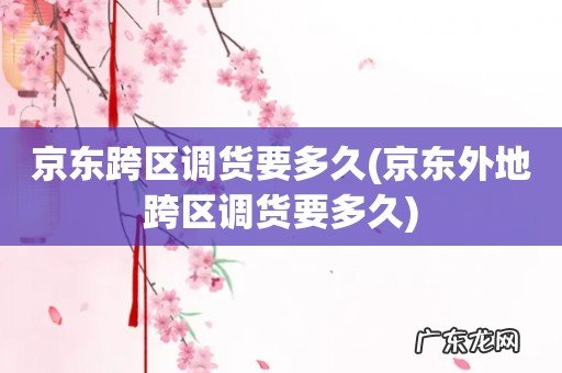 京东外地跨区调货要多久 京东跨区调货要多久