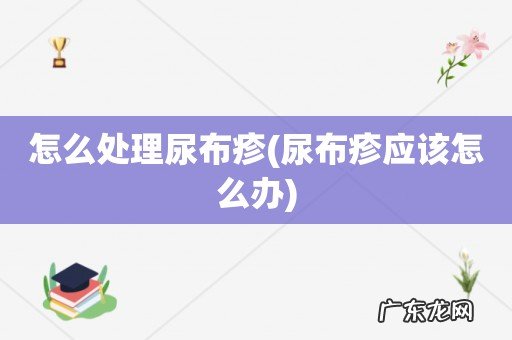 尿布疹应该怎么办 怎么处理尿布疹