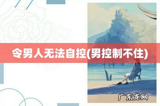 男控制不住 令男人无法自控