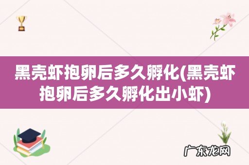 黑壳虾抱卵后多久孵化出小虾 黑壳虾抱卵后多久孵化