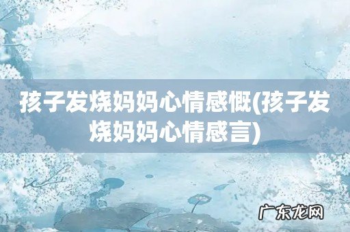 孩子发烧妈妈心情感言 孩子发烧妈妈心情感慨