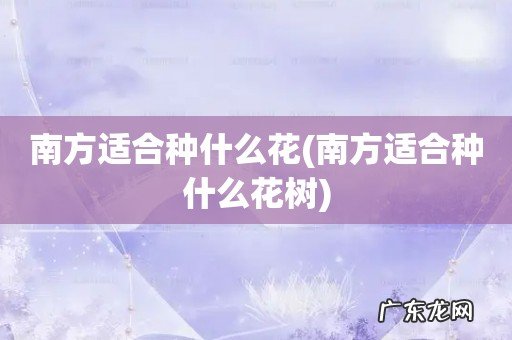 南方适合种什么花树 南方适合种什么花