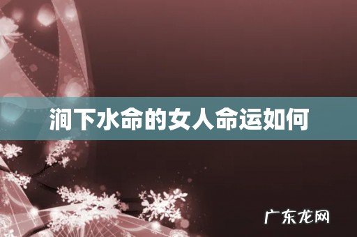 涧下水命的女人命运如何