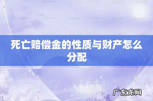 死亡赔偿金的性质与财产怎么分配