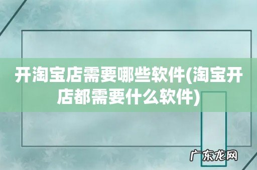 淘宝开店都需要什么软件 开淘宝店需要哪些软件