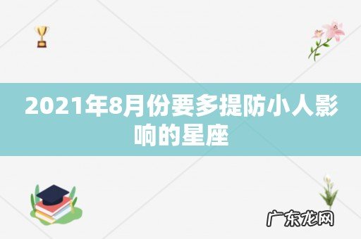 2021年8月份要多提防小人影响的星座