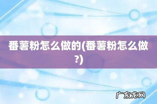番薯粉怎么做? 番薯粉怎么做的