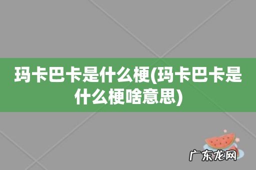 玛卡巴卡是什么梗啥意思 玛卡巴卡是什么梗