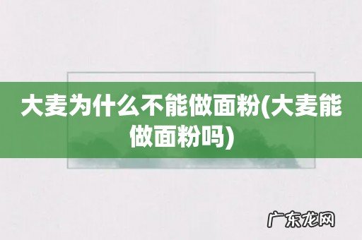 大麦能做面粉吗 大麦为什么不能做面粉