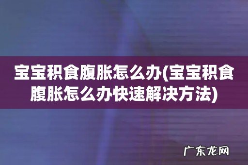 宝宝积食腹胀怎么办快速解决方法 宝宝积食腹胀怎么办