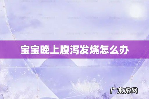 宝宝晚上腹泻发烧怎么办