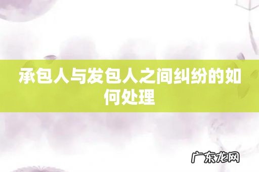 承包人与发包人之间纠纷的如何处理