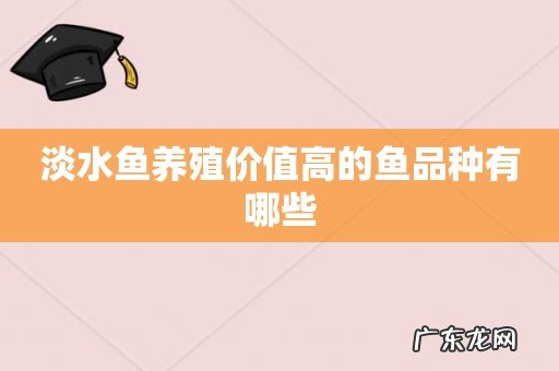淡水鱼养殖价值高的鱼品种有哪些