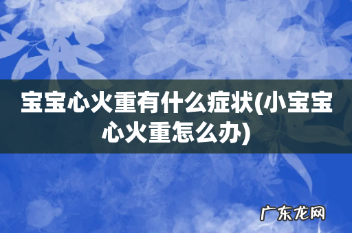 小宝宝心火重怎么办 宝宝心火重有什么症状