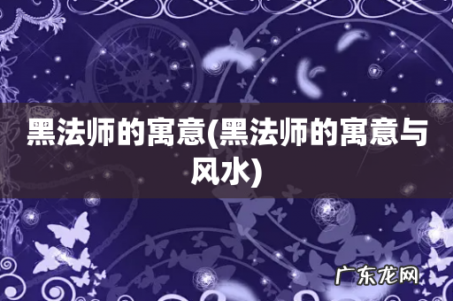 黑法师的寓意与风水 黑法师的寓意