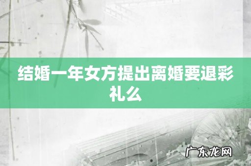 结婚一年女方提出离婚要退彩礼么