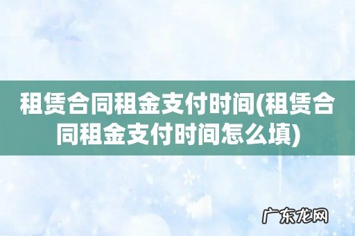 租赁合同租金支付时间怎么填 租赁合同租金支付时间