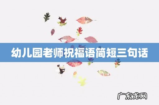 幼儿园老师祝福语简短三句话