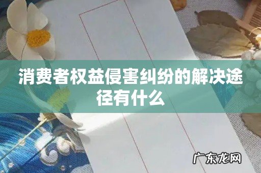 消费者权益侵害纠纷的解决途径有什么