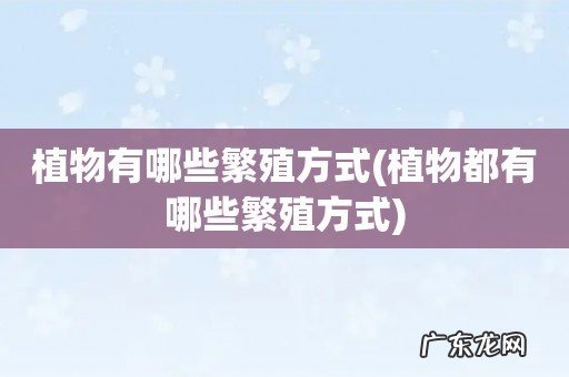 植物都有哪些繁殖方式 植物有哪些繁殖方式