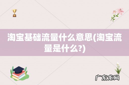 淘宝流量是什么? 淘宝基础流量什么意思